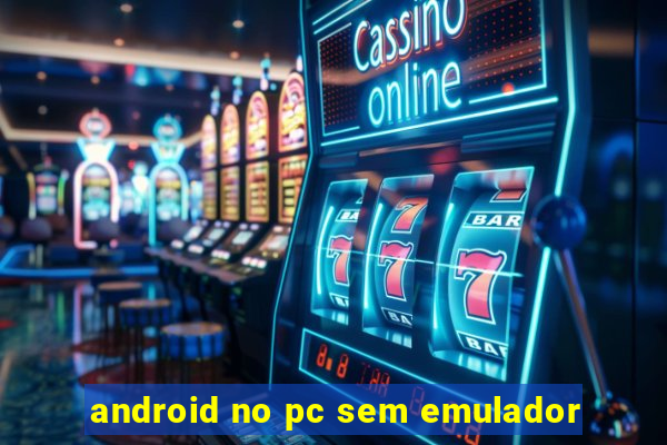 android no pc sem emulador